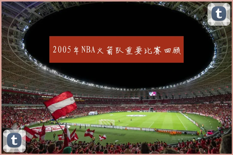 2005年NBA火箭队重要比赛回顾