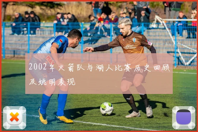 2002年火箭队与湖人比赛历史回顾及姚明表现