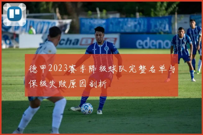 德甲2023赛季降级球队完整名单与保级失败原因剖析
